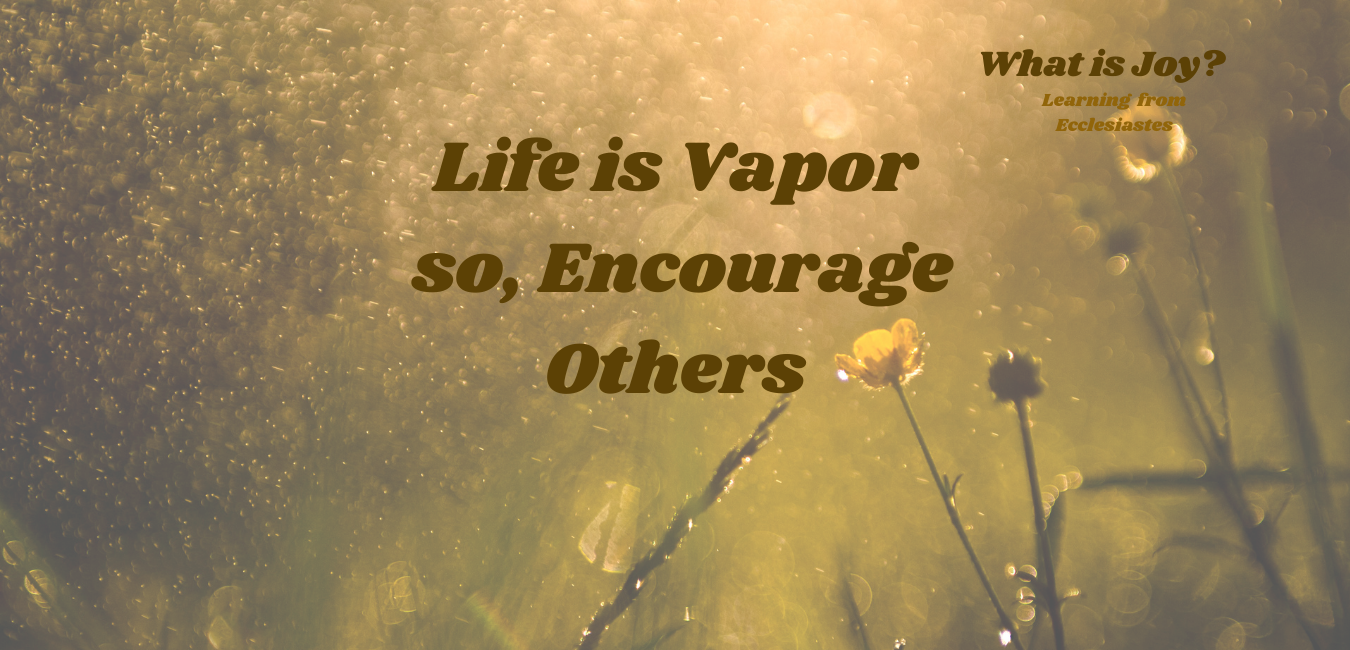 Life is Vapor So Encourage Others