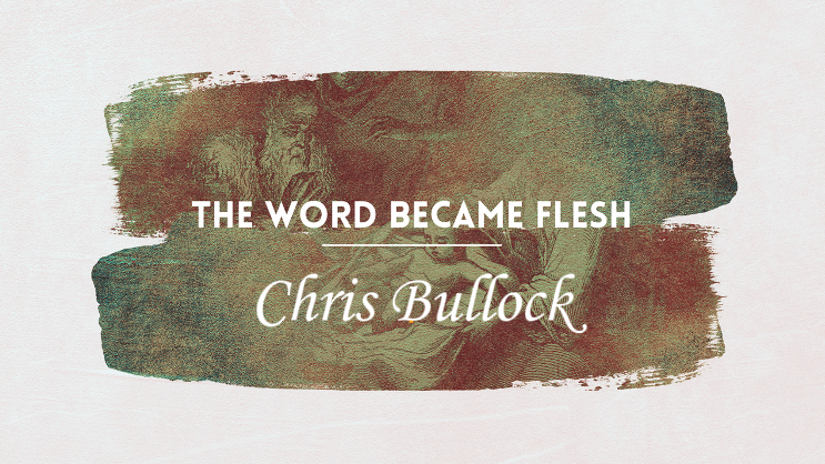 The Word Became Flesh – Chris Bullock – 8th December 2024